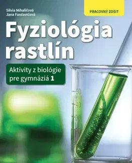 Učebnice pre SŠ - ostatné Fyziológia rastlín - Aktivity z biológie pre gymnáziá 1 - Pracovný zošit - Silvia Mihaličová,Jana Fančovičová