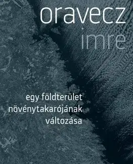 Svetová beletria Egy földterület növénytakarójának változása - Imre Oravecz