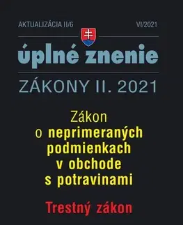 Zákony, zbierky zákonov Zákony 2021 II aktualizácia II 6 - Zákon o neprimeraných podmienkach v obchode s potravinami, Trestný zákon, Zákon o policajnom zbore - Kolektív autorov