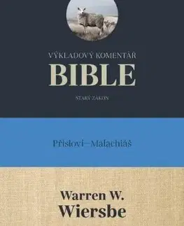 Biblie, biblistika Výkladový komentář Bible (Přísloví - Malachiáš) - Wiersbe W. Warren