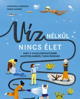 Príroda Víz nélkül nincs élet - Amit a világ legfontosabb alkotóeleméről tudni érdemes - Christina Steinlein,Mieke Scheier