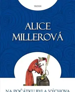 Psychológia, etika Na počátku byla výchova - Alice Millerová
