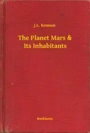 Svetová beletria The Planet Mars & Its Inhabitants - Kennon J.L.