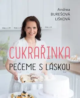 Sladká kuchyňa Cukrařinka: pečeme s láskou - Andrea Burešová Lišková