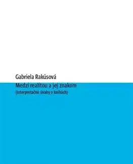 Eseje, úvahy, štúdie Medzi realitou a jej znakom - Gabriela Rakúsová