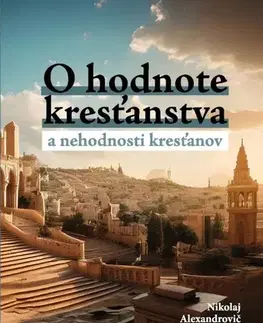 Kresťanstvo O hodnote kresťanstva a nehodnosti kresťanov - Nikolaj Alexandrovič Berďajev