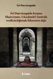 Duchovný rozvoj Śri Durvasapada Krama Shaivizmus A Kashmiri Tantrák realizációjának fokozatos útja - Durvasapada Śri