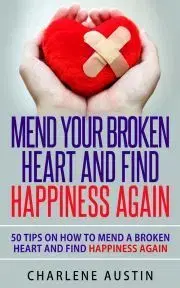 Psychológia, etika Mend Your Broken Heart And Find Happiness Again - Austin Charlene