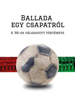 Futbal, hokej Ballada egy csapatról - A '86-os válogatott története - Szabolcs Benedek