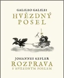 Astronómia, vesmír, fyzika Hvězdný posel, Rozprava s Hvězdným poslem, 2. vydání - Galileo Galilei,Johannes Kepler