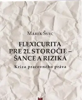 Pracovné právo Flexicurita pre 21. storočie - šance a riziká - Marek Švec,Jozef Molitor
