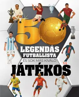 Encyklopédie pre deti a mládež - ostatné 50 legendás futballista - és sok más kiváló játékos