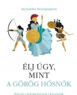 Rozvoj osobnosti Élj úgy, mint a görög hősnők - Alexandra Bourguignon,Csilla Andrea Boros