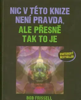 Ezoterika - ostatné Nic v této knize není pravda, ale přesně tak to je - Bob Frissell