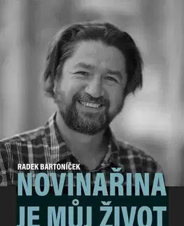 Fejtóny, rozhovory, reportáže Novinařina je můj život - Radek Bartoníček