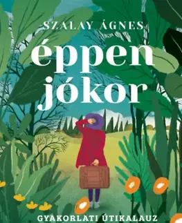 Duchovný rozvoj Éppen jókor - Gyakorlati útikalauz életközepi válsághoz kezdőknek és haladóknak - Ágnes Szalay