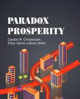 Ekonómia, manažment - ostatné Paradox prosperity - Clayton M. Christensen,Efosa Ojomo,Karen Dillon
