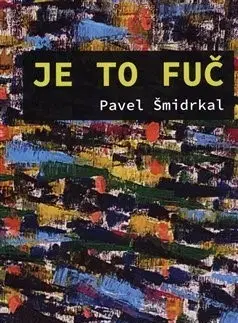 Česká beletria Je to fuč - Pavel Šmidrkal