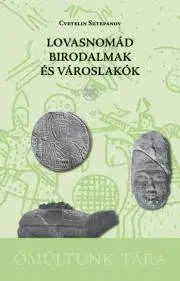 Pravek Lovasnomád birodalmak és városlakók - Sztepanov Cvetelin