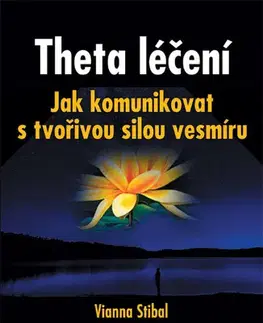 Alternatívna medicína - ostatné Theta léčení - Jak komunikovat s tvořivou sílou vesmíru - Vianna Stibal