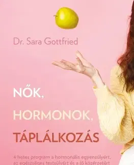 Zdravá výživa, diéty, chudnutie Nők, hormonok, táplálkozás: 4 hetes program a hormonális egyensúlyért, az egészséges testsúlyért és a jó közérzetért - Dr. Sara Gottfried