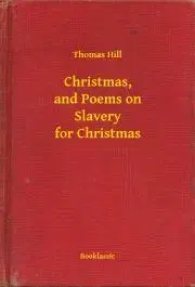 Svetová beletria Christmas, and Poems on Slavery for Christmas - Hill Thomas