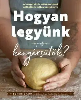 Kuchárky - ostatné Hogyan legyünk profi kenyérsütők - Bonnie Ohara