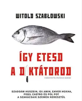 Fejtóny, rozhovory, reportáže Így etesd a diktátorod - Witold Szablowski