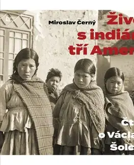 Biografie - ostatné Život s indiány tří Amerik - Miroslav Černý