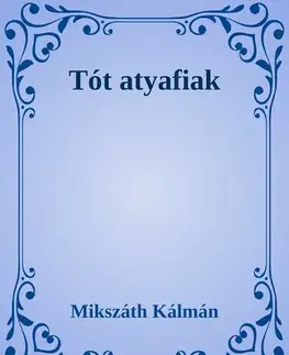 Svetová beletria Tót atyafiak - Kálman Mikszáth