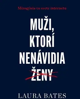 Sociológia, etnológia Muži, ktorí nenávidia ženy - Laura Bates,Marcela Kratkoczká