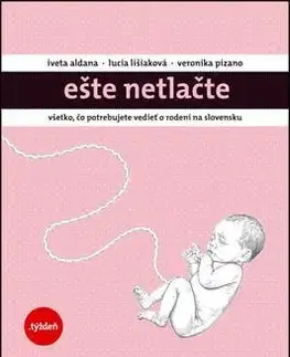 Fejtóny, rozhovory, reportáže Ešte netlačte - Iveta Aldana,Lucia Lišiaková,Veronika Pizano