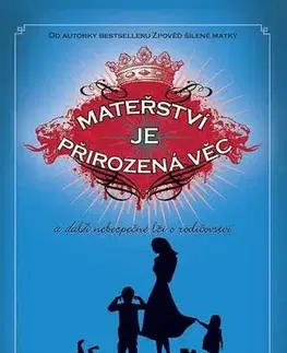 Starostlivosť o dieťa, zdravie dieťaťa Mateřství je přirozená věc a další nebezpečné lži o rodičovství - Jill Smoklerová
