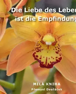 Citáty, výroky, aforizmy, príslovia, porekadlá Die Liebe des Lebens ist die Empfindung - Přemysl Dvořáček