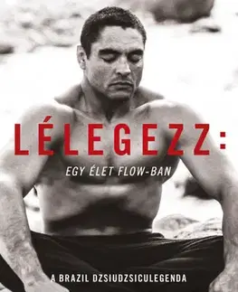 Bojové umenia Lélegezz: egy élet a flow-ban - Rickson Gracie,Szilvia Szarvas