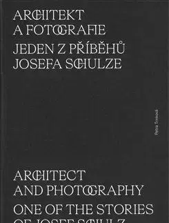 Architektúra Architekt a fotografie. Jeden z příběhů Josefa Schulze - Petra Trnková