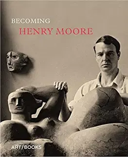 Biografie - ostatné Becoming Henry Moore - Kolektív autorov,Schirmer Art Books