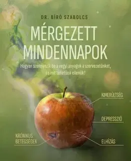Zdravie, životný štýl - ostatné Mérgezett mindennapok - Hogyan szennyezik be a vegyi anyagok a szervezetünket, és mit tehetünk ellenük? - Szabolcs Bíró