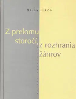 Literárna veda, jazykoveda Z prelomu storočí, z rozhrania žánrov - Milan Jurčo