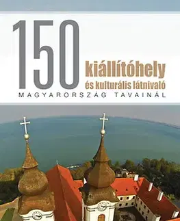 Turistika, skaly 150 kiállítóhely és kulturális látnivaló Magyarország tavainál - Kolektív autorov