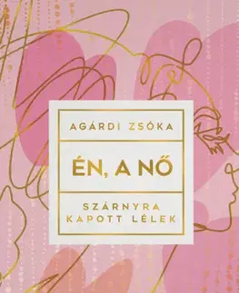 Beletria - ostatné Én, a nő - Szárnyra kapott lélek - Zsóka Agárdi