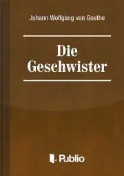 Svetová beletria Die Geschwister-Ein Schauspiel in einem Akt - Johann Wolfgang von Goethe