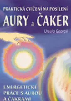 Ezoterika - ostatné Praktická cvičení na posílení aury a čaker - Ursula Georgiová