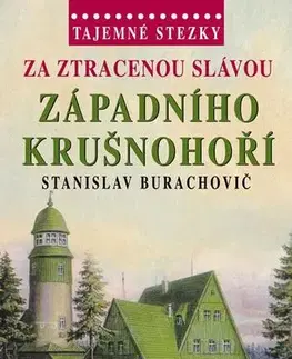 Slovenské a české dejiny Tajemné stezky - Za ztracenou slávou západního Krušnohoří - Stanislav Burachovič
