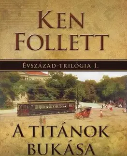 Historické romány A titánok bukása - Évszázad-trilógia 1 - Ken Follett,Katalin Sóvágó,György Bihari