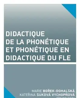 Pre vysoké školy Didactique de la phonétique et phonétique en didactique du FLE - Marie Bořek Dohalská,Kateřina Suková Vychopňová