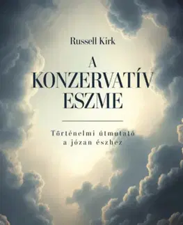 Politológia A konzervatív eszme - Történelmi útmutató a józan észhez - Russell Kirk
