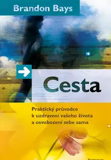 Alternatívna medicína - ostatné Cesta - Praktický průvodce k uzdravení vašeho života a osvobození sebe sama - Brandon Bays