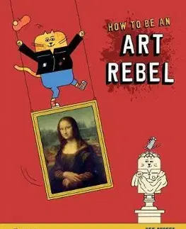 Dejiny, teória umenia How to be an Art Rebel - Ben Street,Jay Daniel Wright