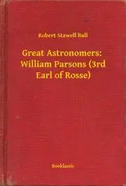 Svetová beletria Great Astronomers: William Parsons (3rd Earl of Rosse) - Ball Robert Stawell